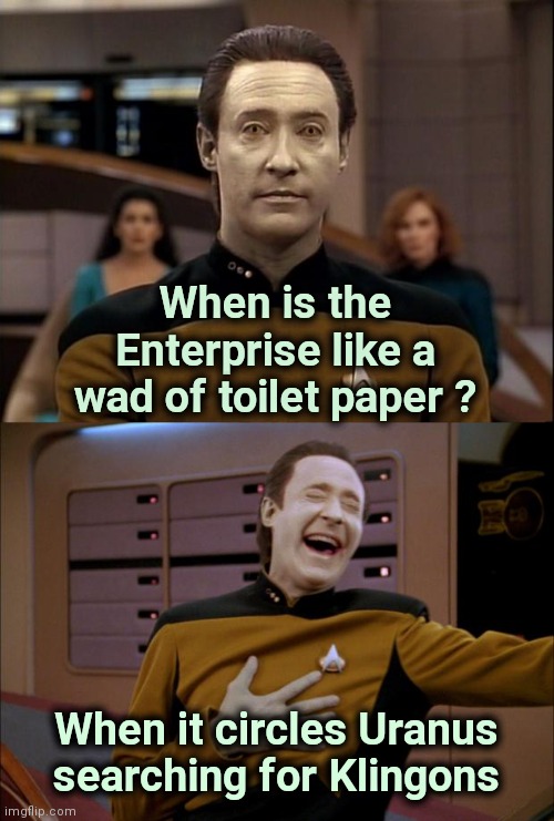 Arm Photon torpedoes ! |  When is the Enterprise like a wad of toilet paper ? When it circles Uranus searching for Klingons | image tagged in star trek data,old joke,toilet humor,fallout hold up,enterprise,save me | made w/ Imgflip meme maker