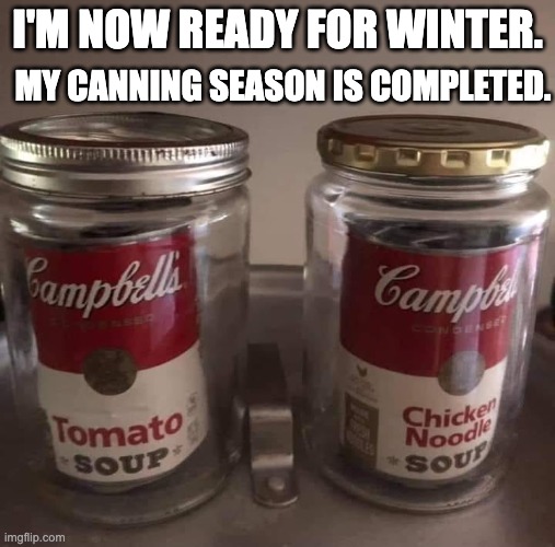 Canning | I'M NOW READY FOR WINTER. MY CANNING SEASON IS COMPLETED. | image tagged in winter is coming | made w/ Imgflip meme maker