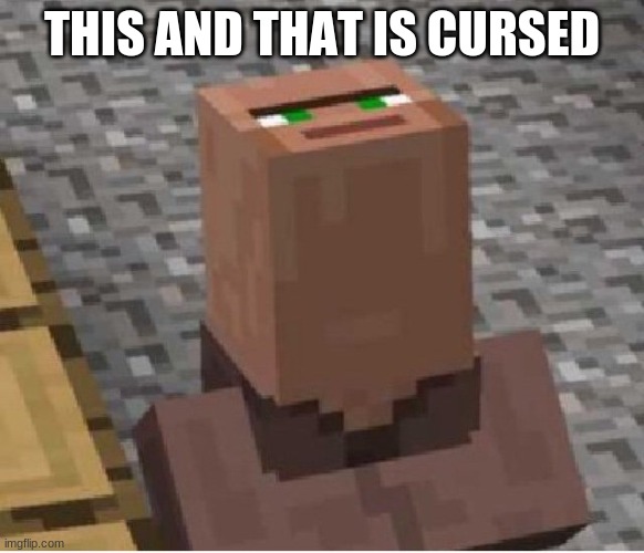 Minecraft Villager Looking Up | THIS AND THAT IS CURSED | image tagged in minecraft villager looking up | made w/ Imgflip meme maker