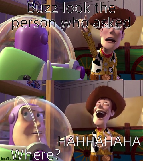 Toy Story funny scene | Buzz look the person who asked; Where? HAHHAHAHA | image tagged in toy story | made w/ Imgflip meme maker