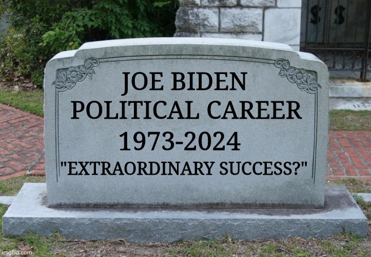 Gravestone | JOE BIDEN; POLITICAL CAREER; 1973-2024; "EXTRAORDINARY SUCCESS?" | image tagged in gravestone | made w/ Imgflip meme maker