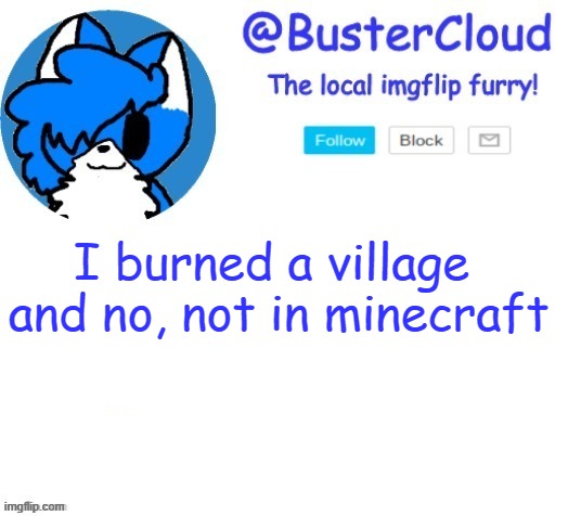 cloud temp | I burned a village 

and no, not in minecraft | image tagged in cloud temp | made w/ Imgflip meme maker