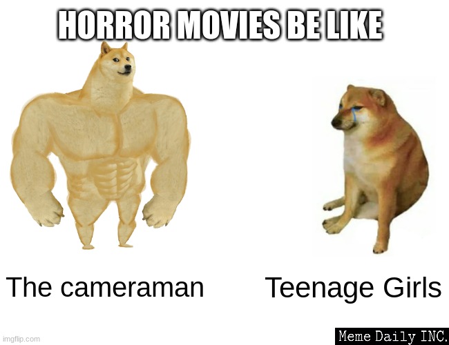 Horror | HORROR MOVIES BE LIKE; The cameraman; Teenage Girls | image tagged in memes,buff doge vs cheems,horror movie,deep | made w/ Imgflip meme maker