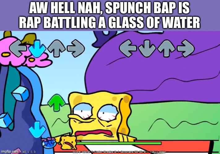 AW HELL NAH, SPUNCH BAP IS RAP BATTLING A GLASS OF WATER | made w/ Imgflip meme maker