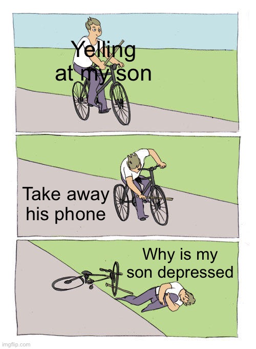 Bike Fall | Yelling at my son; Take away his phone; Why is my son depressed | image tagged in memes,bike fall | made w/ Imgflip meme maker