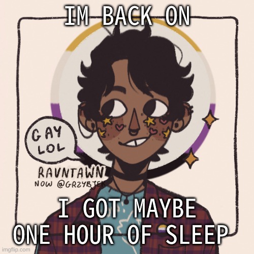 i feel like shit | IM BACK ON; I GOT MAYBE ONE HOUR OF SLEEP | image tagged in gummyworms favorite picrew | made w/ Imgflip meme maker