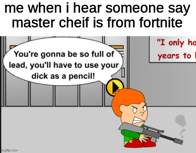 me when i hear someone say master cheif is from fortnite | image tagged in pico's school newgrounds | made w/ Imgflip meme maker