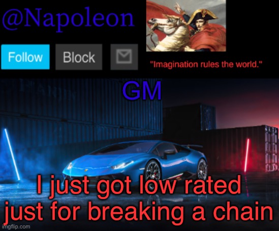GM; I just got low rated just for breaking a chain | image tagged in napoleon's huracan announcement temp | made w/ Imgflip meme maker
