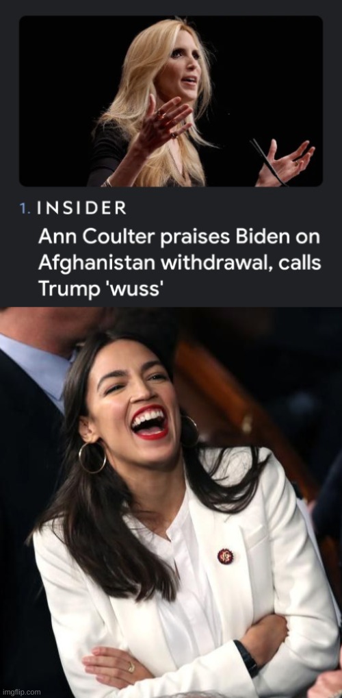 wuss | image tagged in aoc laughing,ann coulter,conservative hypocrisy,afghanistan,joe biden,conservatives eat their own | made w/ Imgflip meme maker