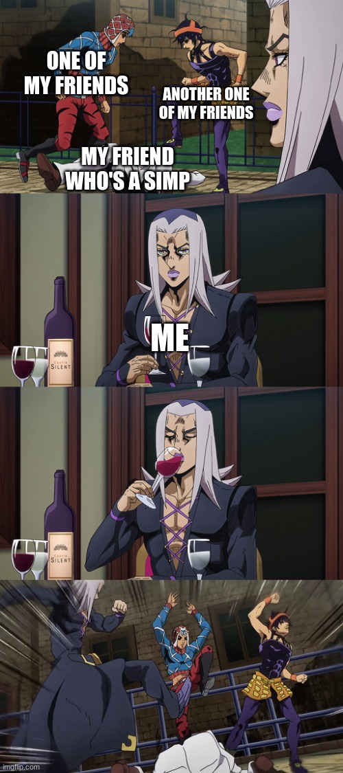 Abbacchio joins in the fun | ONE OF MY FRIENDS; ANOTHER ONE OF MY FRIENDS; MY FRIEND WHO'S A SIMP; ME | image tagged in abbacchio joins in the fun | made w/ Imgflip meme maker
