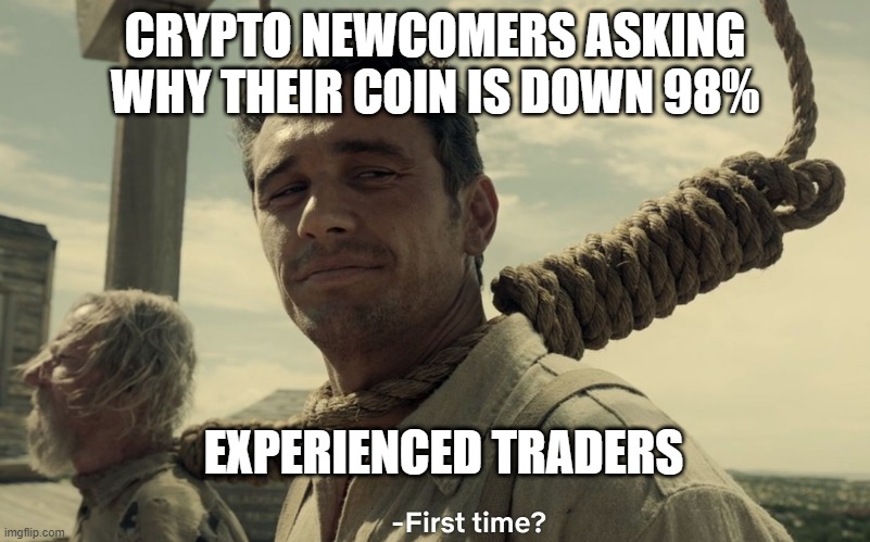 Crypto for dummies | CRYPTO NEWCOMERS ASKING WHY THEIR COIN IS DOWN 98%; EXPERIENCED TRADERS | image tagged in first time | made w/ Imgflip meme maker