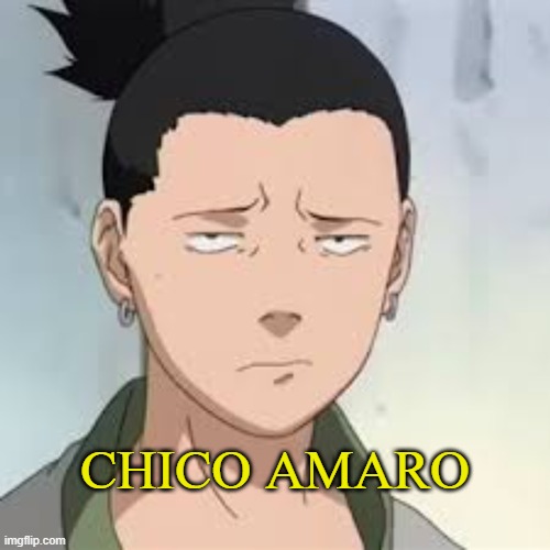 Portuguese Naruto names |  CHICO AMARO | image tagged in what a drag shikamaru | made w/ Imgflip meme maker