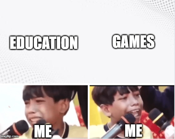 Crying me and happy me | GAMES; EDUCATION; ME; ME | image tagged in memes | made w/ Imgflip meme maker