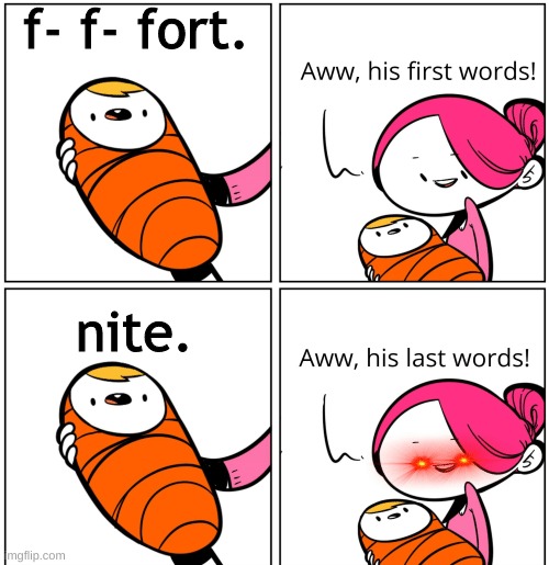 Aww, His Last Words | f- f- fort. nite. | image tagged in aww his last words | made w/ Imgflip meme maker