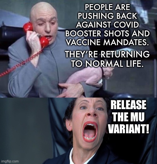 Mu Variant is bullcrap. Just another scare tactic. | PEOPLE ARE PUSHING BACK AGAINST COVID BOOSTER SHOTS AND VACCINE MANDATES. THEY’RE RETURNING TO NORMAL LIFE. RELEASE THE MU VARIANT! | image tagged in dr evil and frau,memes,covid,mu variant,colombia,vaccine | made w/ Imgflip meme maker