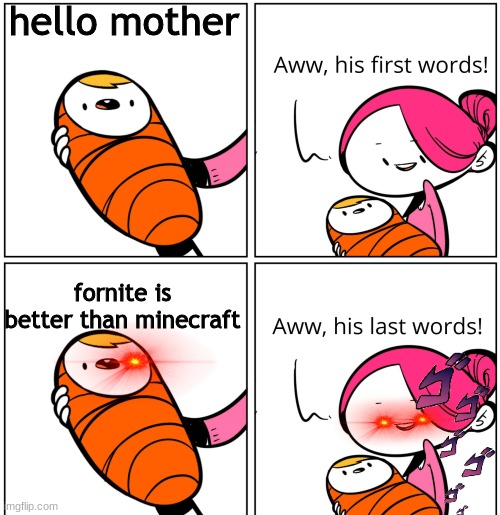 Aww, His Last Words | hello mother; fornite is better than minecraft | image tagged in aww his last words | made w/ Imgflip meme maker