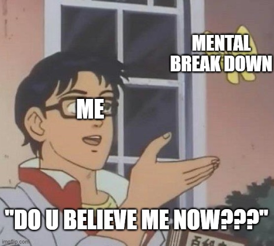hmm wow | MENTAL BREAK DOWN; ME; "DO U BELIEVE ME NOW???" | image tagged in memes,is this a pigeon | made w/ Imgflip meme maker