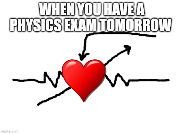 pressure=current |  WHEN YOU HAVE A PHYSICS EXAM TOMORROW | image tagged in blank white template | made w/ Imgflip meme maker