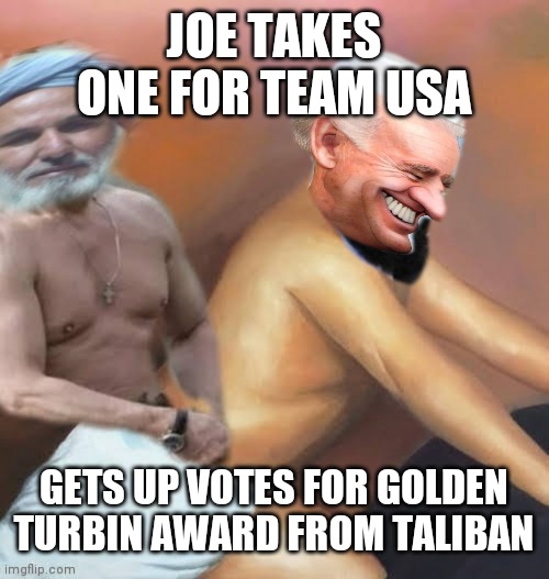 That's gotta hurt | JOE TAKES ONE FOR TEAM USA; GETS UP VOTES FOR GOLDEN TURBIN AWARD FROM TALIBAN | image tagged in funny memes | made w/ Imgflip meme maker