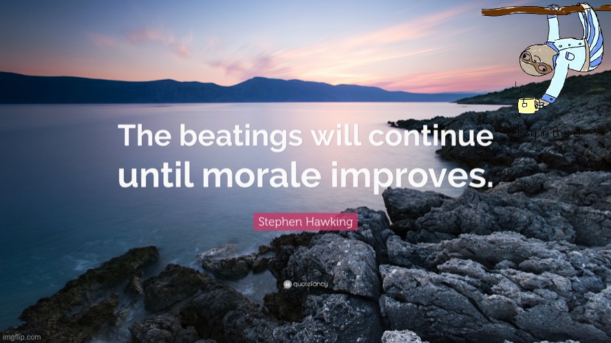 He said this | image tagged in the beatings will continue until morale improves | made w/ Imgflip meme maker