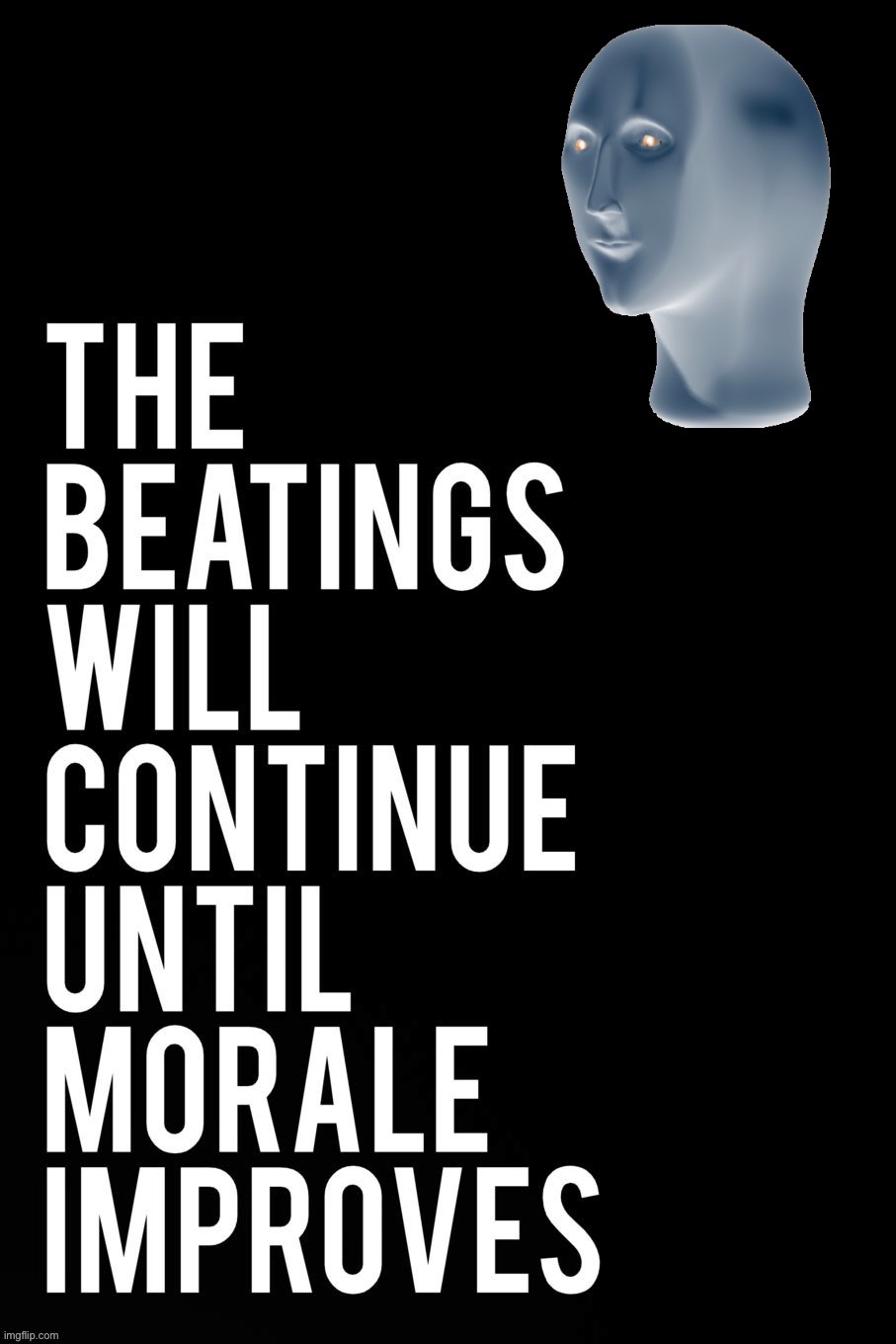 Meme man the beatings will continue until morale improves | image tagged in meme man the beatings will continue until morale improves | made w/ Imgflip meme maker