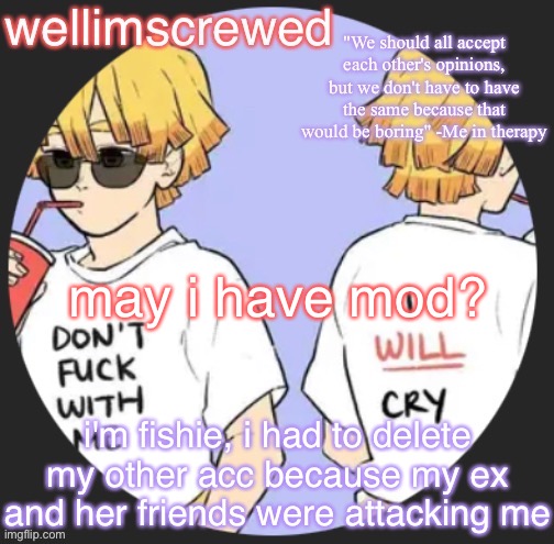 wellimscrewd's announceent template | may i have mod? i'm fishie, i had to delete my other acc because my ex and her friends were attacking me | image tagged in wellimscrewd's announceent template | made w/ Imgflip meme maker
