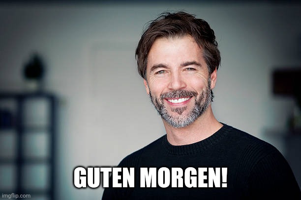 smiling man | GUTEN MORGEN! | image tagged in smiling man | made w/ Imgflip meme maker