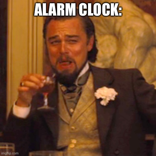 Laughing Leo Meme | ALARM CLOCK: | image tagged in memes,laughing leo | made w/ Imgflip meme maker
