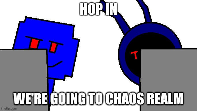 let's go | HOP IN; WE'RE GOING TO CHAOS REALM | image tagged in kingyeet | made w/ Imgflip meme maker