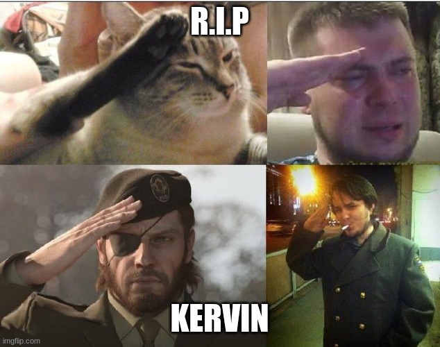 I miss you. When I started my old account, I knew you. Now I think of you as a fading memory. I salute to you and your memory li |  R.I.P; KERVIN | image tagged in ozon's salute | made w/ Imgflip meme maker