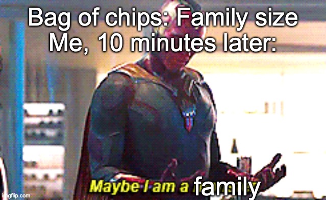 Maybe I am a monster | Bag of chips: Family size
Me, 10 minutes later:; family | image tagged in maybe i am a monster | made w/ Imgflip meme maker