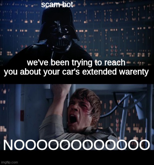 ah shit, here we go again | scam bot; we've been trying to reach you about your car's extended warenty; NOOOOOOOOOOOO | image tagged in memes,star wars no | made w/ Imgflip meme maker