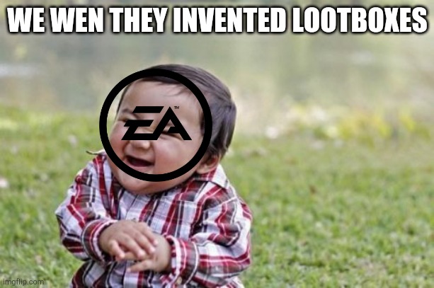 Ea | WE WEN THEY INVENTED LOOTBOXES | image tagged in memes,evil toddler,ea | made w/ Imgflip meme maker