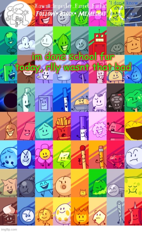 i also found out my new teacher owns a pug that's gonna be in our classes every day :D | im done school fur today, rlly wasnt that bad | image tagged in thx the-goth-chicken fur the temp kawaii's bfdi announcement | made w/ Imgflip meme maker