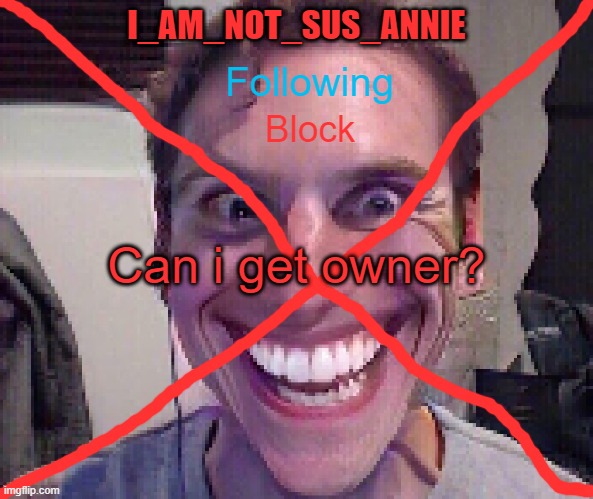 Please? | Can i get owner? | image tagged in i_am_not_sus_annie announcement template | made w/ Imgflip meme maker
