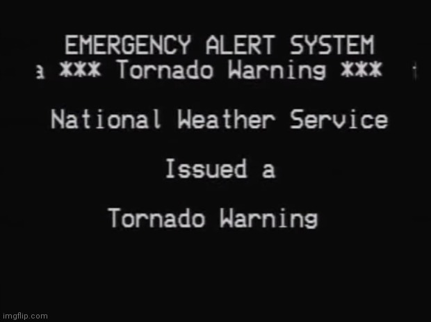 POV: You were just chilling but then you see a tornado warning on TV. WDYD? | image tagged in tornado,warning | made w/ Imgflip meme maker