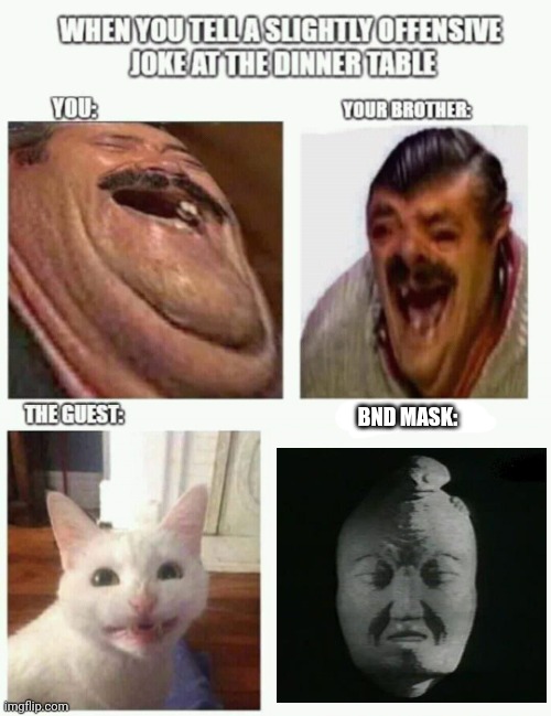 BND of jokes |  BND MASK: | image tagged in slightly offensive joke at the dinner table,el risitas,white cat,bnd mask,guo xiang,stone mask | made w/ Imgflip meme maker