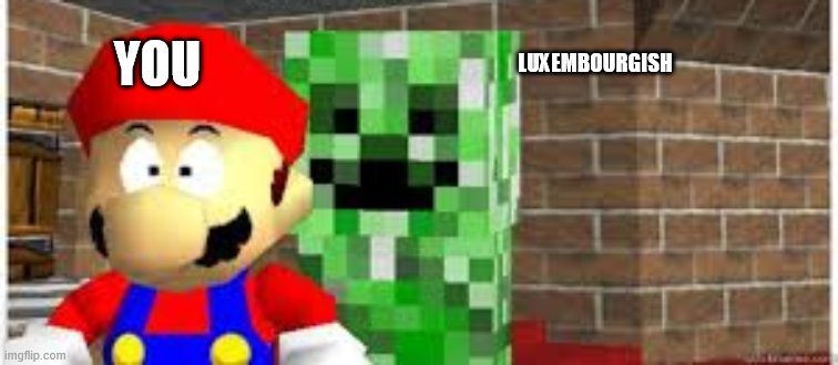 Creeper | LUXEMBOURGISH; YOU | image tagged in creeper | made w/ Imgflip meme maker