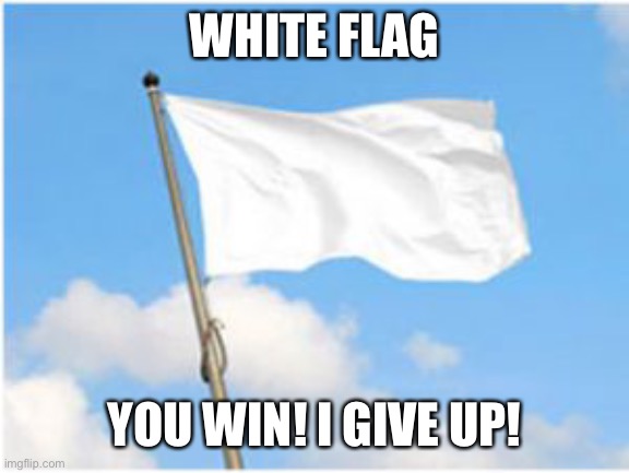 Guess this Danish bs is gonna slowly be unfunny or not.. | WHITE FLAG; YOU WIN! I GIVE UP! | image tagged in white flag | made w/ Imgflip meme maker