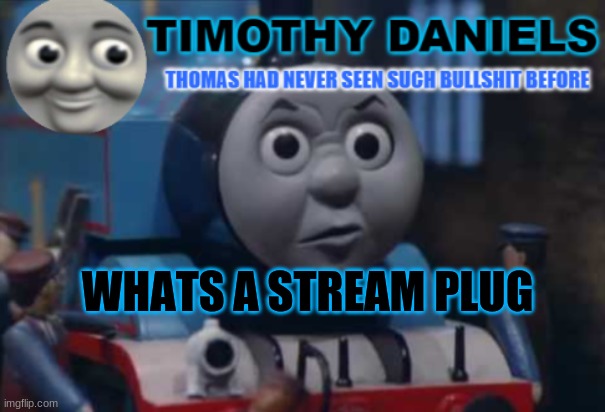 daniels thomas the train template | WHATS A STREAM PLUG | image tagged in daniels thomas the train template | made w/ Imgflip meme maker