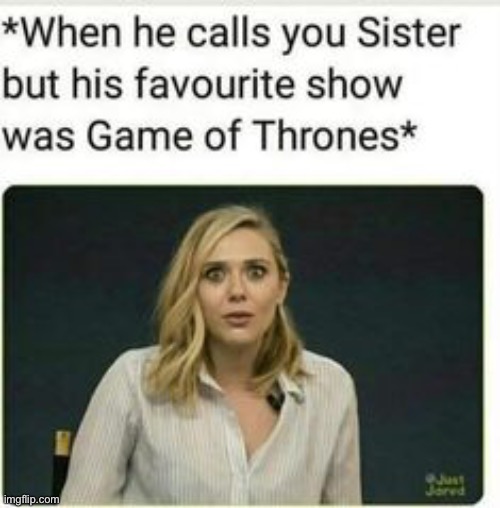 if you get this, oh no- | image tagged in funny,game of thrones,wtf,sister | made w/ Imgflip meme maker