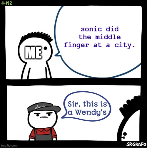 Sir this is a Wendy's | sonic did the middle finger at a city. ME | image tagged in sir this is a wendy's | made w/ Imgflip meme maker