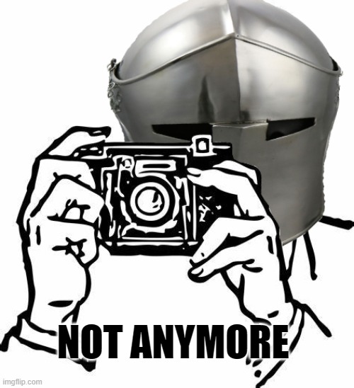 Crusader Camera | NOT ANYMORE | image tagged in crusader camera | made w/ Imgflip meme maker