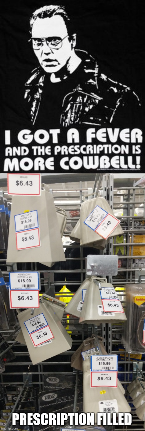 More Cowbell | PRESCRIPTION FILLED | image tagged in more cowbell | made w/ Imgflip meme maker