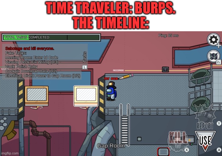 I actually took this photo from my switch | TIME TRAVELER: BURPS.
THE TIMELINE: | image tagged in among us,time travel,loki,sussy,airship,why are you reading this | made w/ Imgflip meme maker
