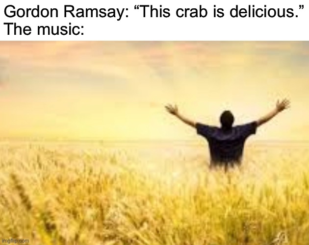 What are you? | Gordon Ramsay: “This crab is delicious.”
The music: | image tagged in funny,memes,gordon ramsay idiot sandwich,chef gordon ramsay | made w/ Imgflip meme maker