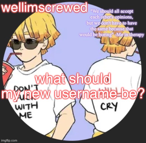 wellimscrewd's announceent template | what should my new username be? | image tagged in wellimscrewd's announceent template | made w/ Imgflip meme maker
