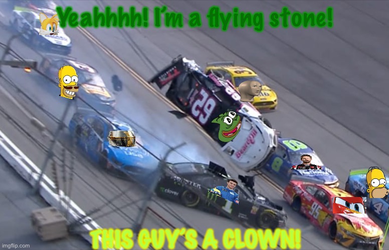 Why Pepe was banned from the NMCS (2020) | Yeahhhh! I’m a flying stone! THIS GUY’S A CLOWN! | image tagged in flying nascar,pepe,nmcs,nascar,memes,crash | made w/ Imgflip meme maker
