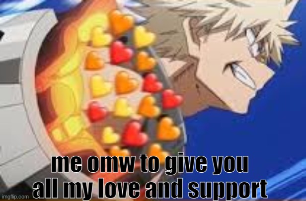 me omw to give you all my love and support | made w/ Imgflip meme maker