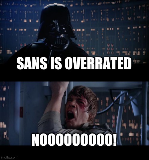 Star Wars No | SANS IS OVERRATED; NOOOOOOOOO! | image tagged in memes,star wars no | made w/ Imgflip meme maker